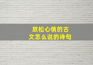 放松心情的古文怎么说的诗句