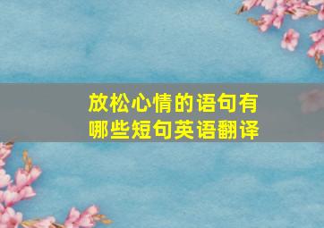 放松心情的语句有哪些短句英语翻译