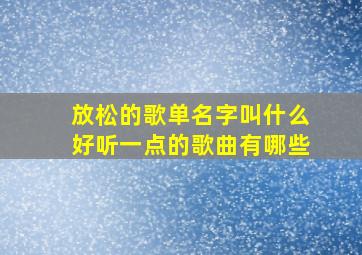 放松的歌单名字叫什么好听一点的歌曲有哪些