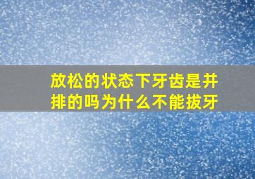 放松的状态下牙齿是并排的吗为什么不能拔牙