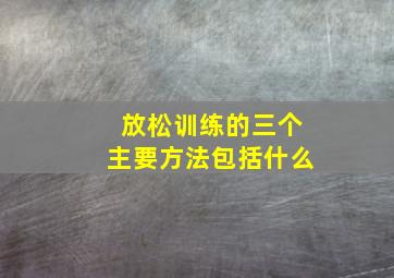 放松训练的三个主要方法包括什么