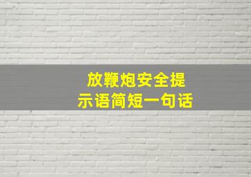 放鞭炮安全提示语简短一句话