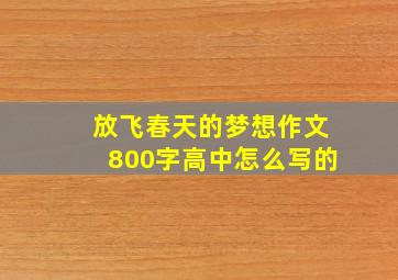 放飞春天的梦想作文800字高中怎么写的