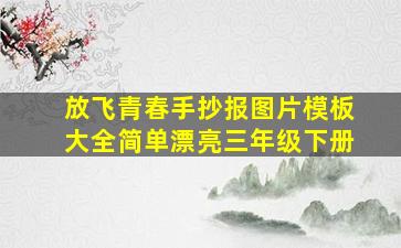 放飞青春手抄报图片模板大全简单漂亮三年级下册