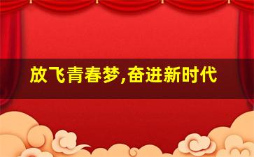 放飞青春梦,奋进新时代