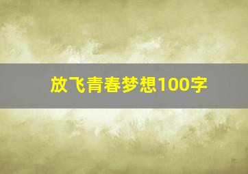 放飞青春梦想100字