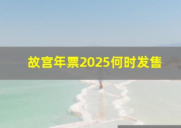 故宫年票2025何时发售