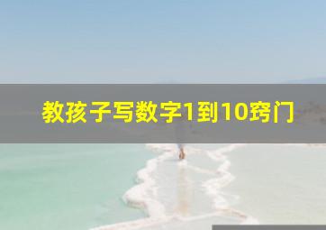 教孩子写数字1到10窍门