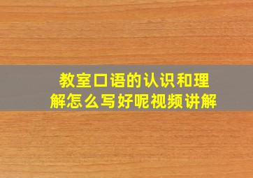 教室口语的认识和理解怎么写好呢视频讲解