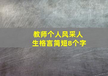 教师个人风采人生格言简短8个字