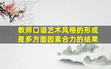 教师口语艺术风格的形成是多方面因素合力的结果