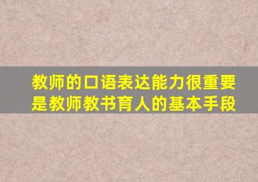 教师的口语表达能力很重要是教师教书育人的基本手段