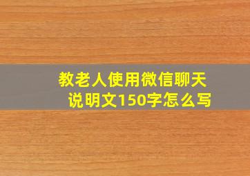 教老人使用微信聊天说明文150字怎么写