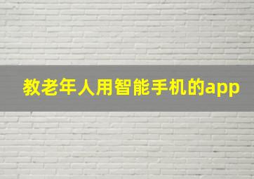 教老年人用智能手机的app