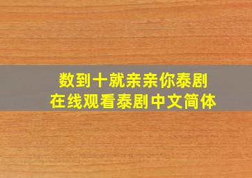 数到十就亲亲你泰剧在线观看泰剧中文简体