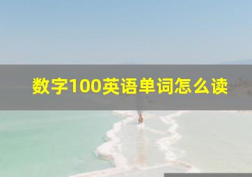 数字100英语单词怎么读