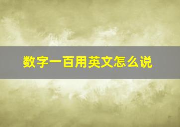 数字一百用英文怎么说