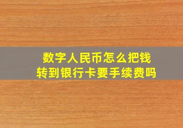 数字人民币怎么把钱转到银行卡要手续费吗