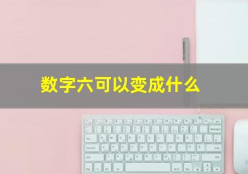 数字六可以变成什么