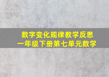 数字变化规律教学反思一年级下册第七单元数学