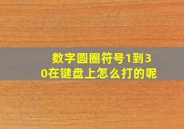 数字圆圈符号1到30在键盘上怎么打的呢