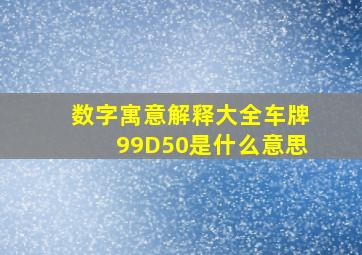 数字寓意解释大全车牌99D50是什么意思