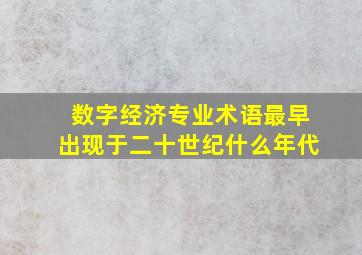 数字经济专业术语最早出现于二十世纪什么年代