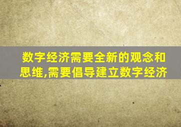 数字经济需要全新的观念和思维,需要倡导建立数字经济