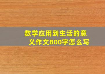 数学应用到生活的意义作文800字怎么写