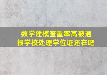 数学建模查重率高被通报学校处理学位证还在吧