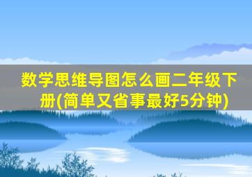 数学思维导图怎么画二年级下册(简单又省事最好5分钟)