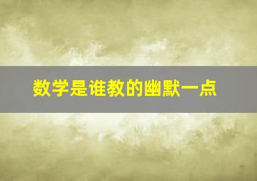 数学是谁教的幽默一点