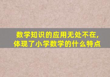 数学知识的应用无处不在,体现了小学数学的什么特点