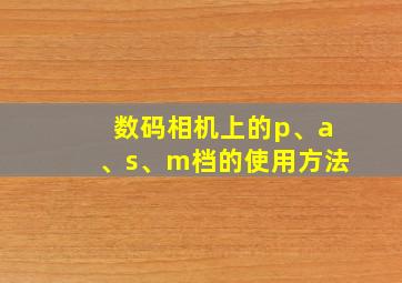 数码相机上的p、a、s、m档的使用方法