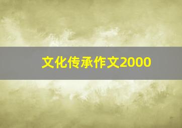 文化传承作文2000