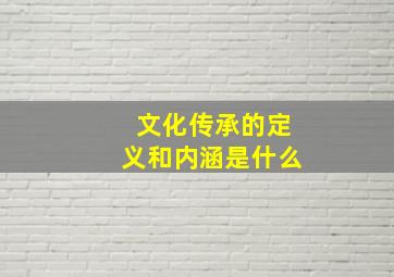 文化传承的定义和内涵是什么