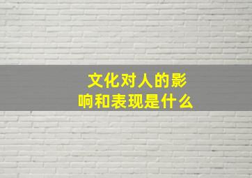 文化对人的影响和表现是什么