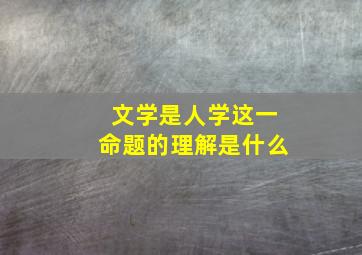 文学是人学这一命题的理解是什么