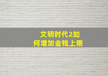 文明时代2如何增加金钱上限