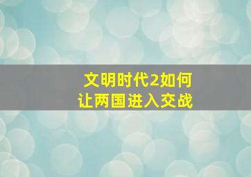 文明时代2如何让两国进入交战