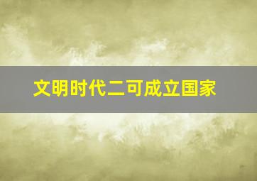 文明时代二可成立国家