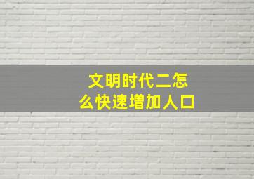 文明时代二怎么快速增加人口