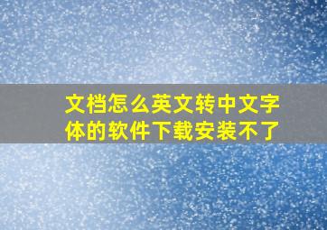 文档怎么英文转中文字体的软件下载安装不了