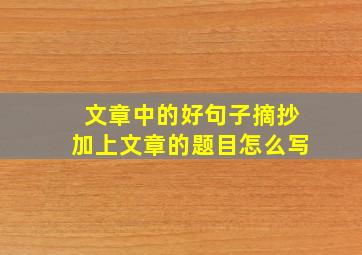 文章中的好句子摘抄加上文章的题目怎么写