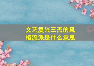 文艺复兴三杰的风格流派是什么意思