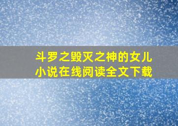 斗罗之毁灭之神的女儿小说在线阅读全文下载