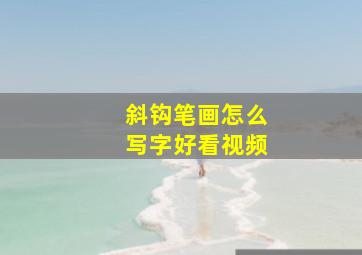 斜钩笔画怎么写字好看视频