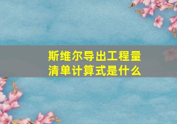 斯维尔导出工程量清单计算式是什么