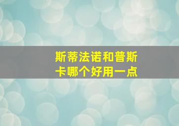 斯蒂法诺和普斯卡哪个好用一点