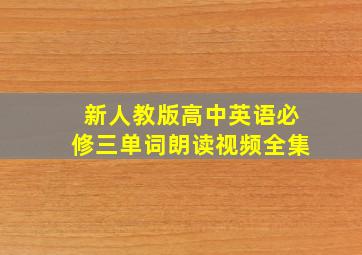 新人教版高中英语必修三单词朗读视频全集